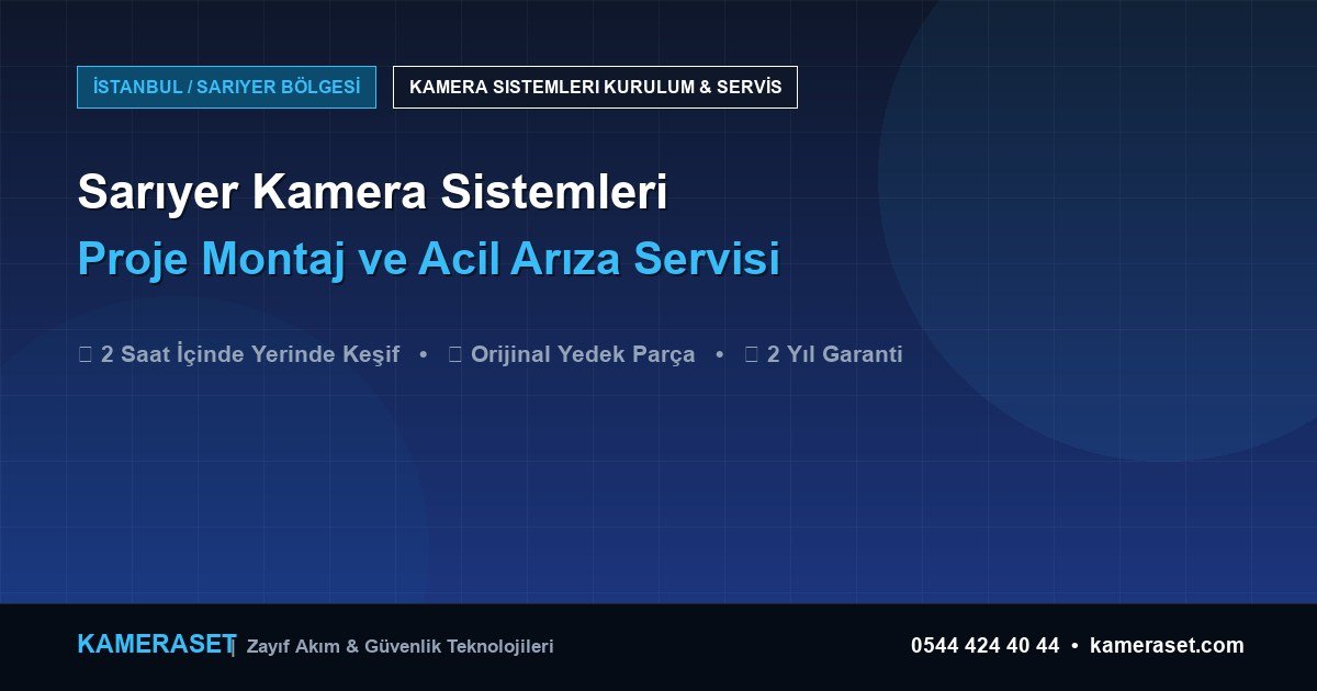 Sarıyer Kamera Sistemleri: Proje Montajı ve Arıza Servisi — Profesyonel Güvenlik Kılavuzu