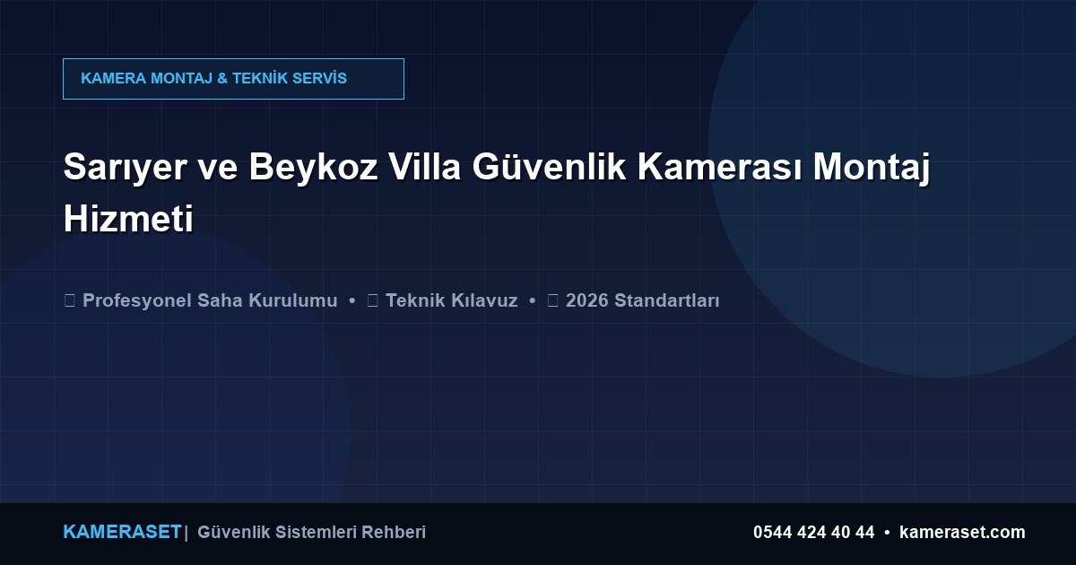 Sarıyer ve Beykoz Villa Güvenlik Kamerası Montaj Hizmeti — Güvenlik Sistemleri Rehberi