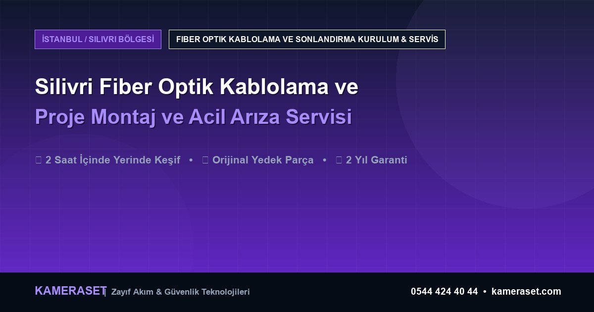 Silivri Fiber Optik Kablolama ve Sonlandırma: Proje Montajı ve Arıza Servisi — Güvenlik Sistemleri Rehberi
