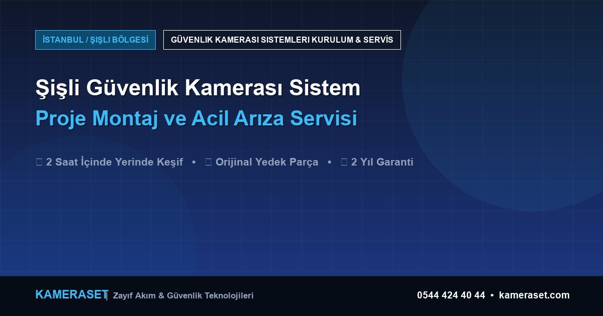 Şişli Güvenlik Kamerası Sistemleri: Proje Montajı ve Arıza Servisi — Güvenlik Sistemleri Rehberi