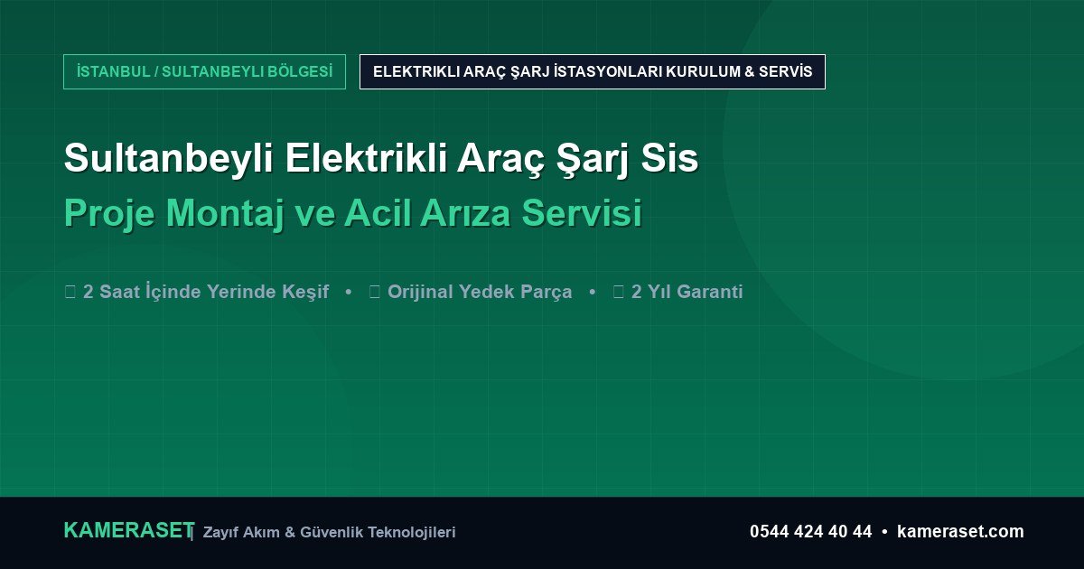Sultanbeyli Elektrikli Araç Şarj Sistemleri: Proje Montajı ve Arıza Servisi — Güvenlik Sistemleri Rehberi