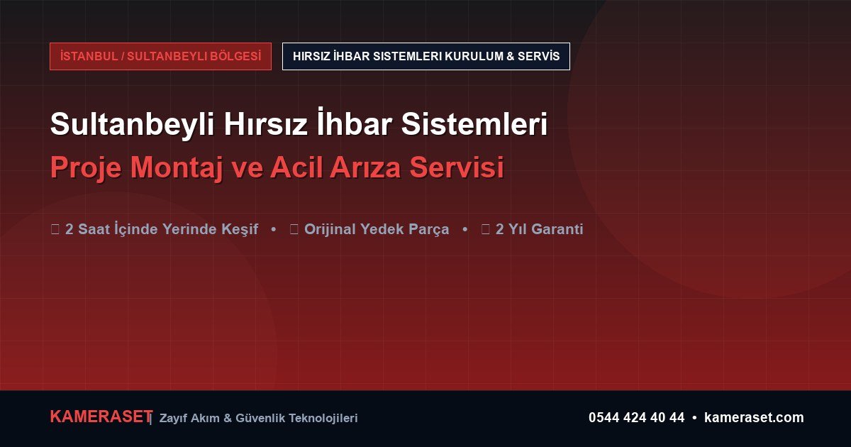Sultanbeyli Hırsız İhbar Sistemleri: Proje Montajı ve Arıza Servisi — Güvenlik Sistemleri Rehberi