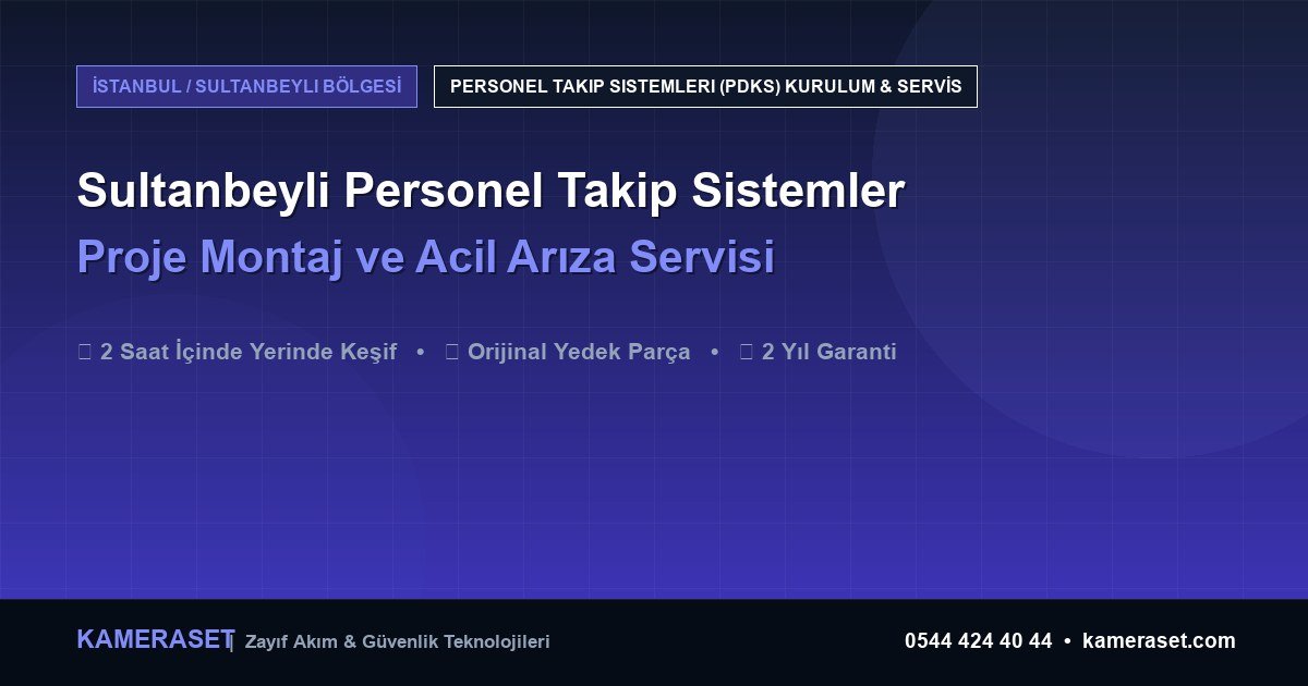 Sultanbeyli Personel Takip Sistemleri: Proje Montajı ve Arıza Servisi — Profesyonel Güvenlik Kılavuzu