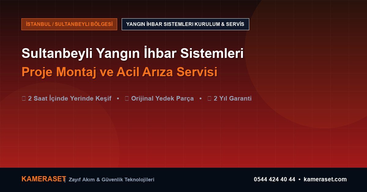 Sultanbeyli Yangın İhbar Sistemleri: Proje Montajı ve Arıza Servisi — Profesyonel Güvenlik Kılavuzu