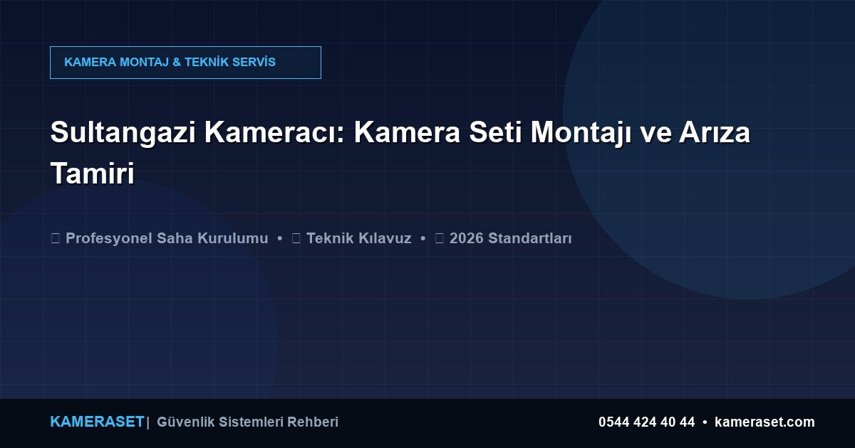 Sultangazi Kameracı: Kamera Seti Montajı ve Arıza Tamiri — Güvenlik Sistemleri Rehberi