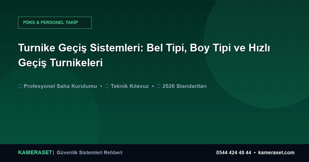 Turnike Geçiş Sistemleri: Bel Tipi, Boy Tipi ve Hızlı Geçiş Turnikeleri — Güvenlik Sistemleri Rehberi