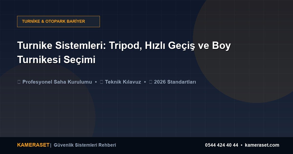 Turnike Sistemleri: Tripod, Hızlı Geçiş ve Boy Turnikesi Seçimi — Profesyonel Güvenlik Kılavuzu