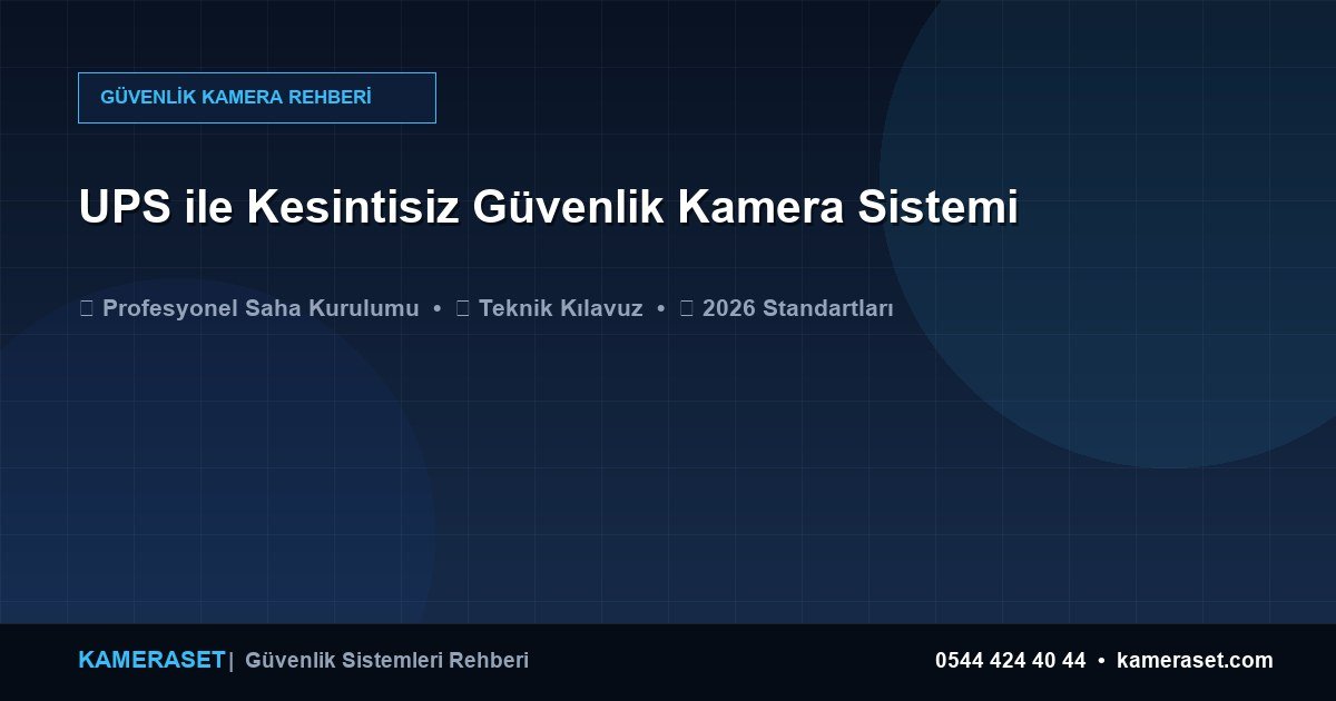 UPS ile Kesintisiz Güvenlik Kamera Sistemi — Güvenlik Sistemleri Rehberi