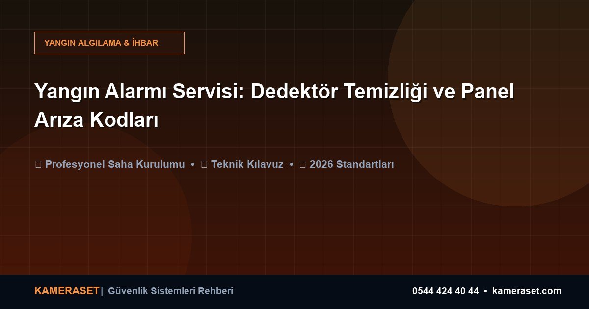 Yangın Alarmı Servisi: Dedektör Temizliği ve Panel Arıza Kodları — Güvenlik Sistemleri Rehberi