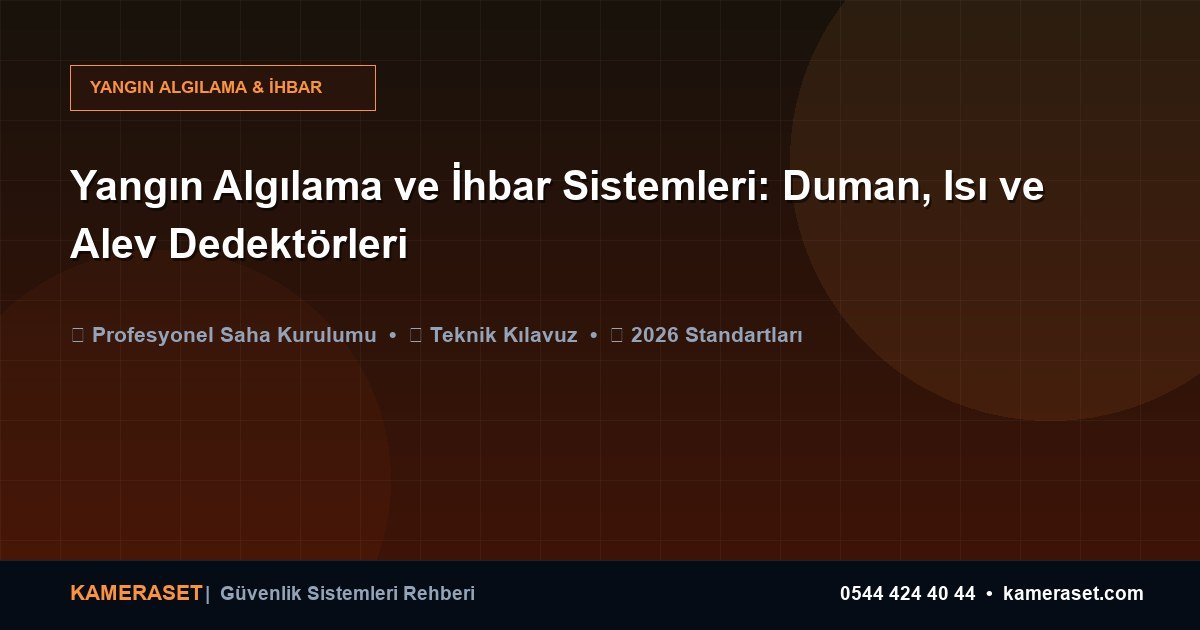 Yangın Algılama ve İhbar Sistemleri: Duman, Isı ve Alev Dedektörleri — Güvenlik Sistemleri Rehberi