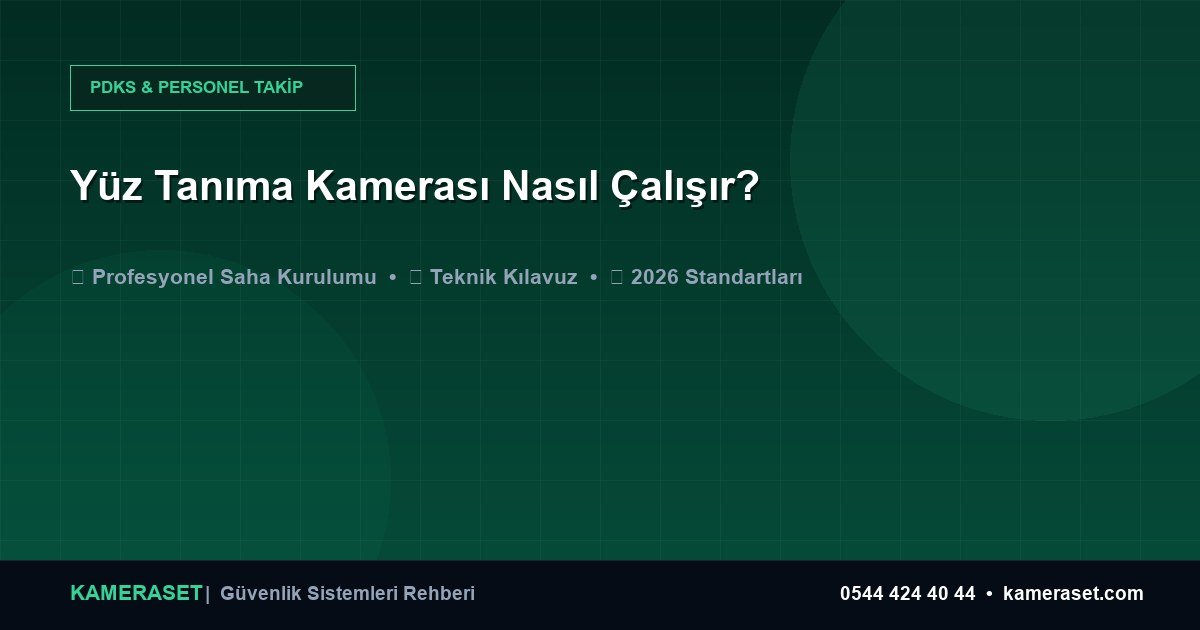 Yüz Tanıma Kamerası Nasıl Çalışır? — Güvenlik Sistemleri Rehberi