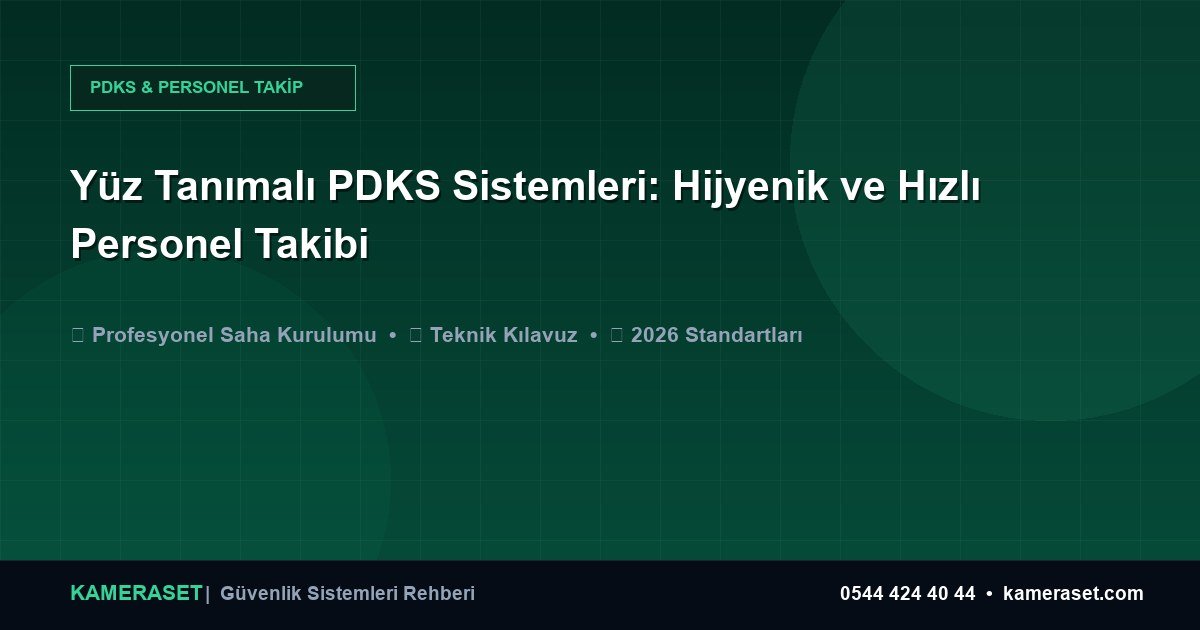 Yüz Tanımalı PDKS Sistemleri: Hijyenik ve Hızlı Personel Takibi — Güvenlik Sistemleri Rehberi