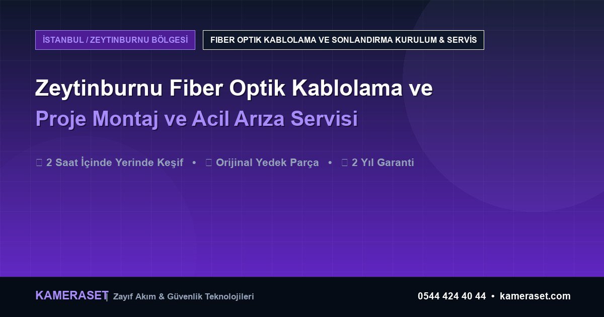 Zeytinburnu Fiber Optik Kablolama ve Sonlandırma: Proje Montajı ve Arıza Servisi — Profesyonel Güvenlik Kılavuzu